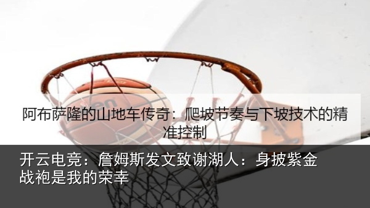 开云电竞：詹姆斯发文致谢湖人：身披紫金战袍是我的荣幸